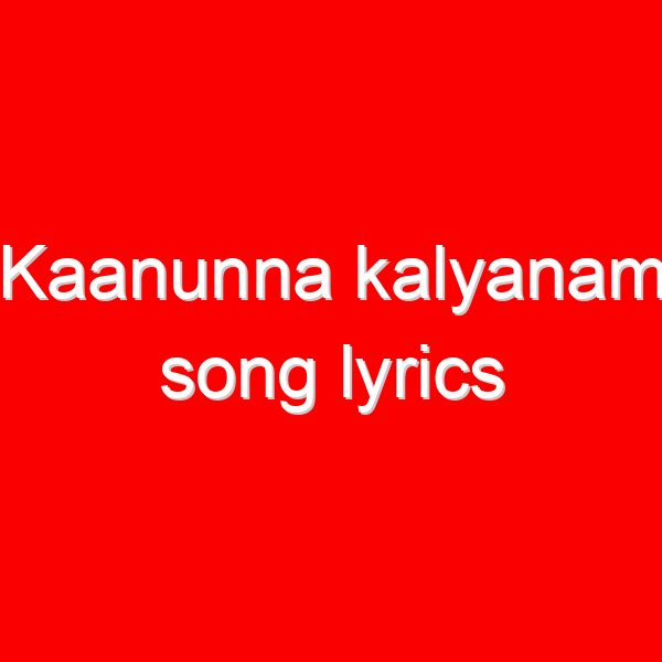 Kaanunna kalyanam song lyrics