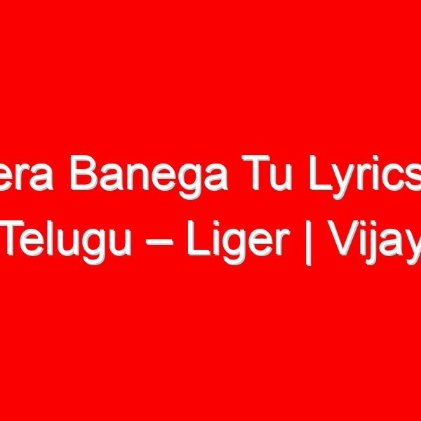 Mera Banega Tu Lyrics in Telugu – Liger | Vijay Devarakonda